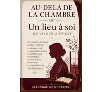 Au-delà de la chambre de Un lieu à soi de Virginia Woolf: Une lecture critique de l’espace des femmes, de la liberté créatrice, de l’indépendance ... conquête d’une voix qui refuse de disparaître