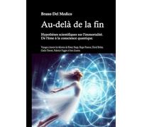 Au-delà de la fin. Hypothèses scientifiques sur l'immortalité. De l'âme à la conscience quantique: Voyagez à travers les théories de Henry Stapp, ... Tononi, Federico Faggin et bien d'autres.