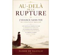 Au-delà de la rupture de J’avance sans toi de Constance Brillon: Une nouvelle perspective sur la dépendance affective, les schémas relationnels, la ... de soi et la liberté d’aimer sans se perdre
