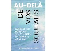Au-delà de Vos Souhaits: Méditations Poétiques de la Torah, la Science et la Vie