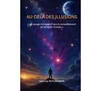 AU-DELÀ DES ILLUSIONS: Un voyage introspectif vers la compréhension de Soi et de l'Univers