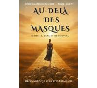 Au-Delà Des Masques: Identité, Raison D’être Et Renouvellement (Série Anatomie de l’âme)