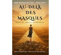 Au-Delà Des Masques: Identité, Raison D’être Et Renouvellement (Série Anatomie de l’âme)