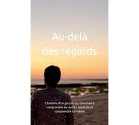 Au-delà des regards: L'histoire d'un garçon qui cherchait à comprendre les autres avant de se comprendre lui-même