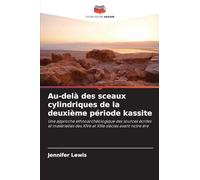 Au-delà des sceaux cylindriques de la deuxième période kassite: Une approche ethnoarchéologique des sources écrites et matérielles des XIVe et XIIIe siècles avant notre ère