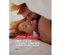 Au-delà du Désir : La Psychologie du Sexe Épanoui: Comment les facteurs psychologiques façonnent notre expérience du plaisir et du désir