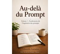 Au-delà du Prompt: Volume 1 : Les Fondamentaux de l'ingénierie du Prompt (Technologie Silencieuse)