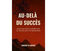 Au-delà du succès: Ce qu’on vous a appris sur le succès est un mensonge