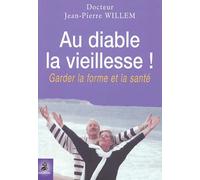 Au diable la vieillesse ! : Garder la forme et la santé