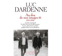 Au dos de nos images III (2014-2022), suivi des scénarios de "Le Silence de Lorna", "La Fille in: Tome 3, 2014-2022. Suivi des scénarios de Le silence ... inconnue ; Le jeune Ahmed ; Tori et Lokita