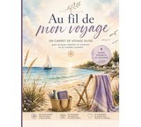 Au fil de mon voyage: Un carnet de voyage guidé pour se poser, ressentir et conserver ce qui compte vraiment