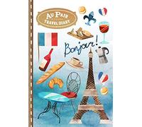 Au Pair: Paris Travel Diary Journal to Write in with Checklists and Dot Grid Paper 6x9 inch, ca. A5 - Girls Farewell or Welcome Gift Book - Notebook for the France Semester Year Abroad