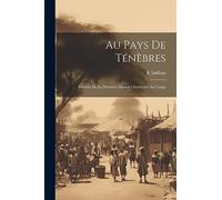 Au Pays De Ténèbres: Histoire De La Première Mission Chretienne Au Congo