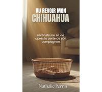 Au revoir mon chihuahua: reconstruire sa vie après la perte de son compagnon