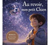 Au revoir, mon petit Chien: Une histoire douce pour aider les enfants à traverser la perte d’un animal et apprivoiser leurs émotions