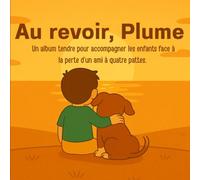 Au revoir, Plume: Un album tendre pour accompagner les enfants face à la perte d’un ami à quatre pattes.