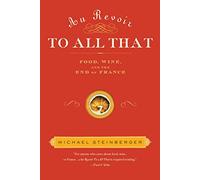 Au Revoir to All That: Food, Wine, and the End of France