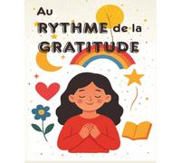 Au rythme de la gratitude: Journal de Gratitude pour Enfants - Activités Positives, Petits Bonheurs, Confiance en Soi et Pensées Heureuses au Quotidien