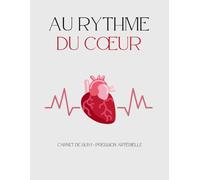 Au rythme du coeur - Carnet de suivi - pression artérielle: Journal complet AM/PM avec bilans mensuels, fiches de rendez-vous médicaux et pages de notes pour une vision claire de ta santé