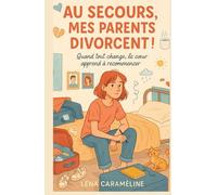 AU SECOURS, MES PARENTS DIVORCENT !: Quand tout change, le cœur apprend à recommencer Un roman à la fois drôle, tendre et profondément réaliste Pour ... entre deux maisons, et mille sentiments.