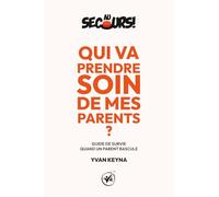 Au Secours ! Qui va prendre soin de mes parents ?: Guide de survie quand un parent bascule