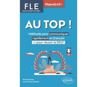 AU TOP ! Objectif A2+ (FLE. Français langue étrangère): Méthode pour communiquer rapidement en français et pour réussir le DELF (avec audios)