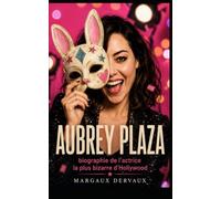 Aubrey Plaza: biographie de l'actrice la plus bizarre d'Hollywood