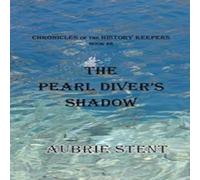 Aubrie Stent The Pearl Diver's Shadow: The Chronicles of the History Keepers Aubrie Stent Multicolor