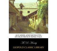 Aucassin and Nicolette; an Old-French song-tale.