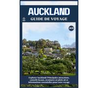 AUCKLAND GUIDE DE VOYAGE: Principales attractions, conseils locaux, aventures en plein air et essentiels de voyage pour votre séjour