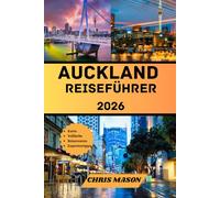 Auckland Reiseführer 2026: Erkunden Neuseeländische Stadt Spitze Sehenswürdigkeiten,Outdoor-Abenteuer Und Erfahrungen mit Reiserouten, mit Insider-Tipps,Versteckte Juwelen, Und Lokale Kultur