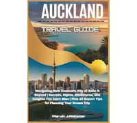 Auckland Travel Guide: Navigating New Zealand’s City of Sails & Beyond | Secrets, Sights, Adventures, and Insights You Can’t Miss | Plus 25 Expert ... Travel Guides for the Modern Adventurer)