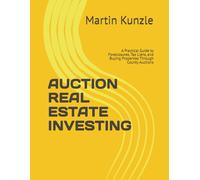 AUCTION REAL ESTATE INVESTING: A Practical Guide to Foreclosures, Tax Liens, and Buying Properties Through County Auctions