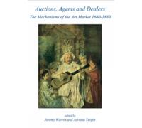 Auctions, Agents and Dealers. The Mechanisms of the Art Market 1660-1830: Fourteen papers presented at a symposium at the Wallace Collection, London, ... 2003 (Studies in the History of Collections)