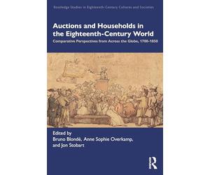 Auctions and Households in the Eighteenth-Century World: Comparative Perspectives from Across the Globe, 1700-1850 (Routledge Studies in Eighteenth-Century Cultures and Societies)