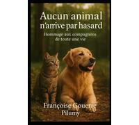 Aucun animal n'arrive par hasard: Hommage aux compagnons de toute une vie
