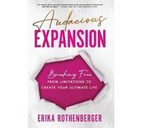 Audacious Expansion: Breaking Free From Limitations to Create Your Ultimate Life
