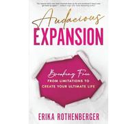 Audacious Expansion: Breaking Free From Limitations to Create Your Ultimate Life