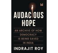 Audacious Hope: An Archive of How Democracy is Being Saved in India