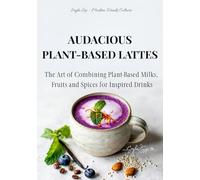 Audacious Plant-Based Lattes: The art of combining plant-based milks, fruits and spices for inspired drinks (Seyla Sip - Modern Drinks Culture (UK))