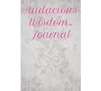 Audacious Wisdom Journal: A Journey into Reflection and Renewal (Audacious Wisdom Series)