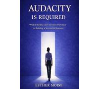 Audacity Is Required: What It Really Takes to Move from Fear to Building a Successful Business