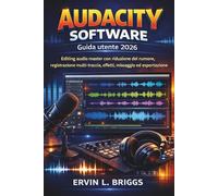 AUDACITY SOFTWARE Guida utente 2026: Editing audio master con riduzione del rumore, registrazione multi-traccia, effetti, missaggio ed esportazione