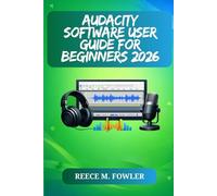 AUDACITY SOFTWARE USER GUIDE FOR BEGINNERS 2026