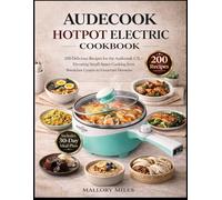 Audecook Hotpot Electric Cookbook: 200 Delicious Recipes for the Audecook 1.7L-Elevating Small-Space Cooking from Breakfast Grains to Gourmet Desserts