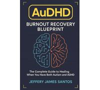 AuDHD Burnout Recovery Blueprint: The Complete Guide to Healing When You Have Both Autism and ADHD