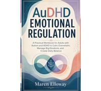 AuDHD EMOTIONAL REGULATION: A Practical Workbook for Adults with Autism and ADHD to Calm Overwhelm, Manage Big Emotions, and Create Daily Balance