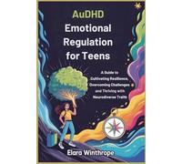 AuDHD emotional regulation for teens: A Guide to Cultivating Resilience, Overcoming Challenges and Thriving with Neurodiverse Traits