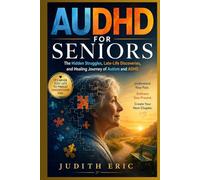 AUDHD FOR SENIORS: The Hidden Struggles, Late-Life Discoveries, and Healing Journey of Autism and ADHD