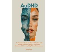 AuDHD: he Complete Guide for Women Who Are Both Autistic and Have ADHD - and Finally Understand Why Everything Felt So Contradictory (The Neurodivergent Women Series)